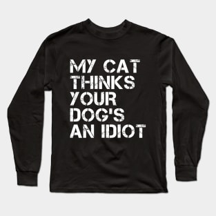 My cat thinks your dog's an idiot Long Sleeve T-Shirt